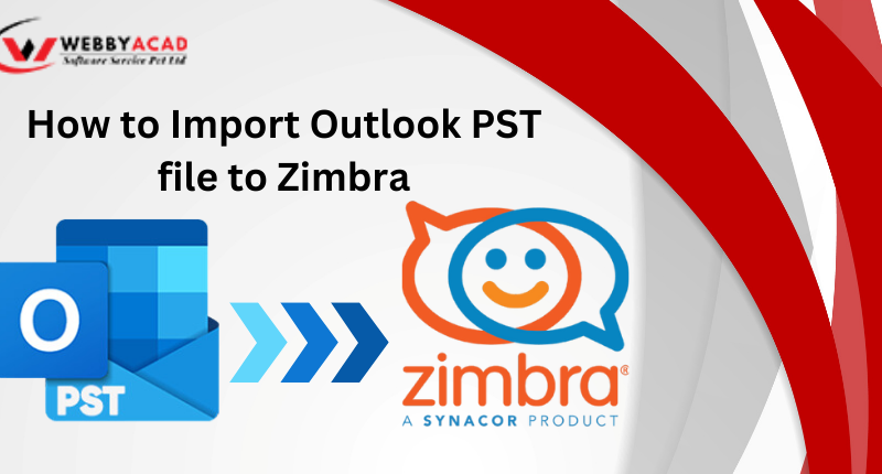 How to Import Outlook PST Files to Zimbra –A Complete Guide